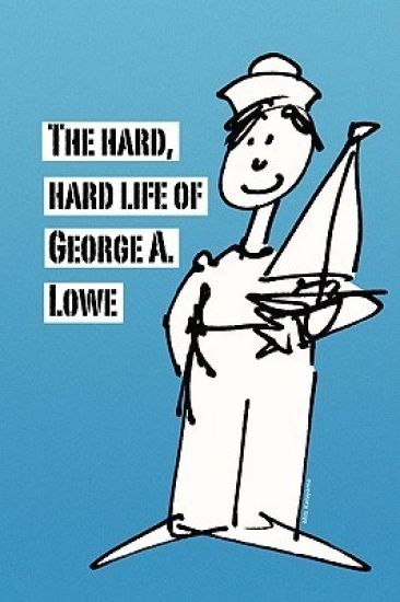 The Hard, Hard Life of George A. Lowe