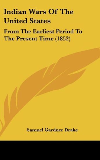 Indian Wars Of The United States: From The Earliest Period To The Present Time (1852)