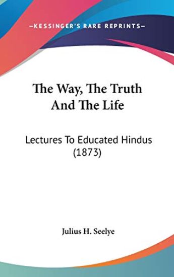 The Way, The Truth And The Life: Lectures To Educated Hindus (1873)