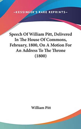 Speech Of William Pitt, Delivered In The House Of Commons, February, 1800, On A Motion For An Address To The Throne (1800)