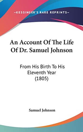 An Account Of The Life Of Dr. Samuel Johnson: From His Birth To His Eleventh Year (1805)