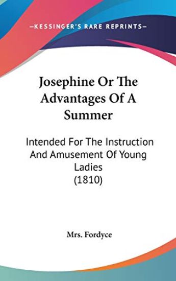 Josephine Or The Advantages Of A Summer: Intended For The Instruction And Amusement Of Young Ladies (1810)