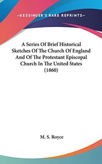 A Series Of Brief Historical Sketches Of The Church Of England And Of The Protestant Episcopal Church In The United States (1860)