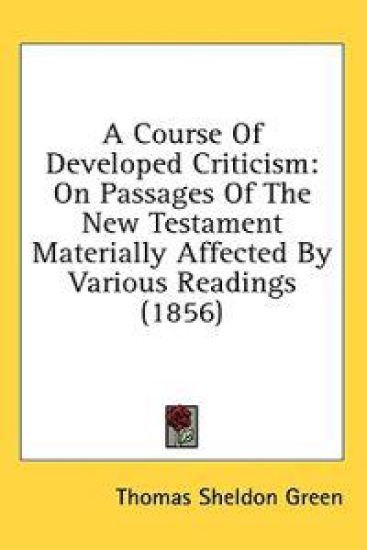 A Course Of Developed Criticism: On Passages Of The New Testament Materially Affected By Various Readings (1856)