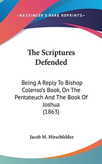 The Scriptures Defended: Being A Reply To Bishop Colenso's Book, On The Pentateuch And The Book Of Joshua (1863)