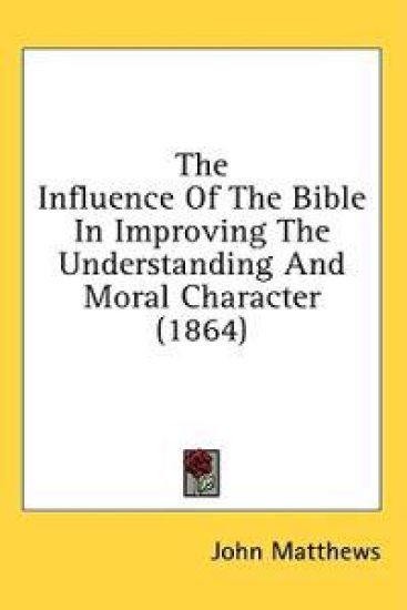 The Influence Of The Bible In Improving The Understanding And Moral Character (1864)