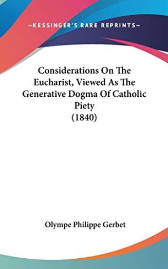 Considerations On The Eucharist, Viewed As The Generative Dogma Of Catholic Piety (1840)