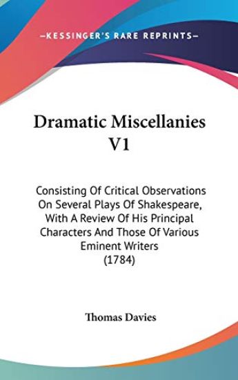 Dramatic Miscellanies V1: Consisting Of Critical Observations On Several Plays Of Shakespeare, With A Review Of His Principal Characters And Those Of