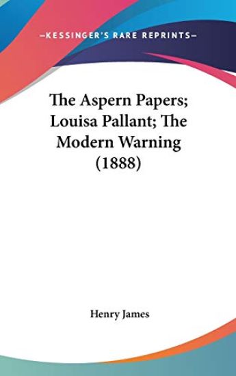 The Aspern Papers; Louisa Pallant; The Modern Warning (1888)