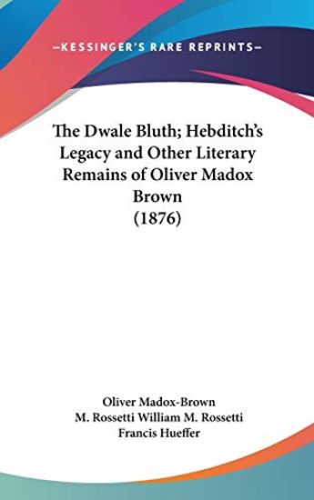 The Dwale Bluth; Hebditch's Legacy And Other Literary Remains Of Oliver Madox Brown (1876)