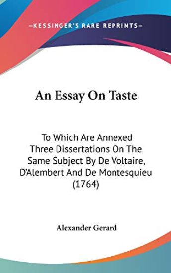 An Essay On Taste: To Which Are Annexed Three Dissertations On The Same Subject By De Voltaire, D'Alembert And De Montesquieu (1764)