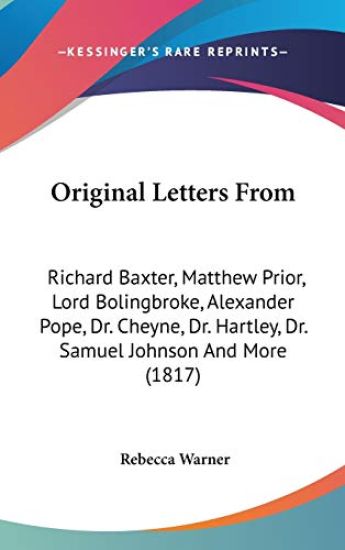 Original Letters From: Richard Baxter, Matthew Prior, Lord Bolingbroke, Alexander Pope, Dr. Cheyne, Dr. Hartley, Dr. Samuel Johnson And More (1817)