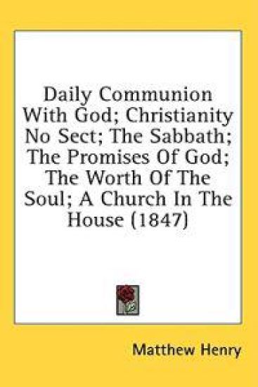 Daily Communion With God; Christianity No Sect; The Sabbath; The Promises Of God; The Worth Of The Soul; A Church In The House (1847)