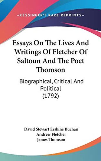 Essays On The Lives And Writings Of Fletcher Of Saltoun And The Poet Thomson: Biographical, Critical And Political (1792)