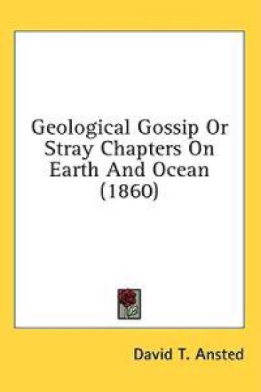 Geological Gossip Or Stray Chapters On Earth And Ocean (1860)
