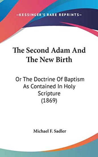 The Second Adam And The New Birth: Or The Doctrine Of Baptism As Contained In Holy Scripture (1869)