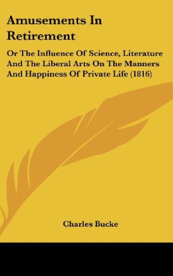 Amusements In Retirement: Or The Influence Of Science, Literature And The Liberal Arts On The Manners And Happiness Of Private Life (1816)