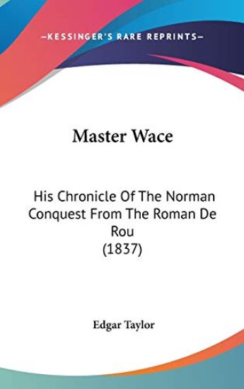 Master Wace: His Chronicle Of The Norman Conquest From The Roman De Rou (1837)