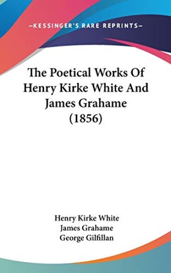 The Poetical Works of Henry Kirke White and James Grahame