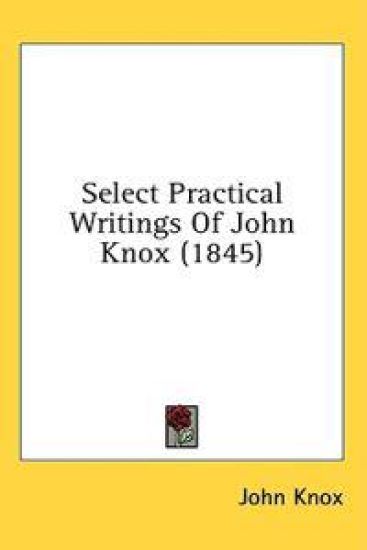 Select Practical Writings Of John Knox (1845)