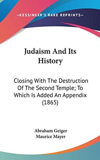 Judaism And Its History: Closing With The Destruction Of The Second Temple; To Which Is Added An Appendix (1865)