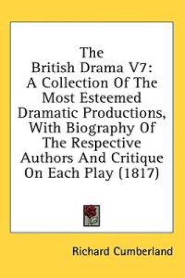The British Drama V7: A Collection Of The Most Esteemed Dramatic Productions, With Biography Of The Respective Authors And Critique On Each Play (1817