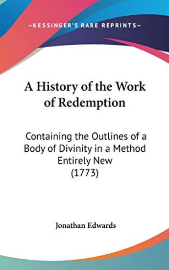 A History Of The Work Of Redemption: Containing The Outlines Of A Body Of Divinity In A Method Entirely New (1773)