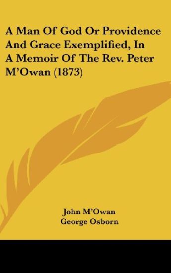 A Man Of God Or Providence And Grace Exemplified, In A Memoir Of The Rev. Peter M'Owan (1873)