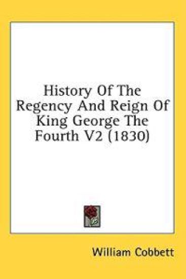 History Of The Regency And Reign Of King George The Fourth V2 (1830)