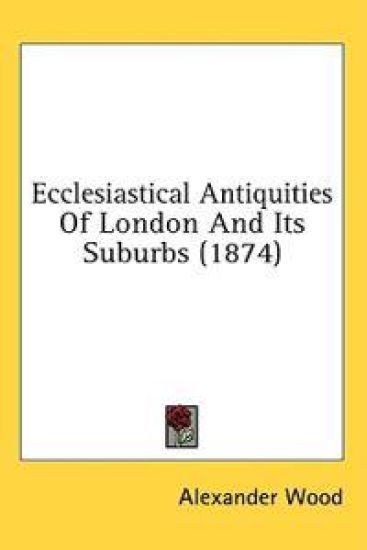Ecclesiastical Antiquities Of London And Its Suburbs (1874)