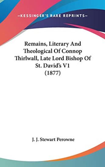 Remains, Literary And Theological Of Connop Thirlwall, Late Lord Bishop Of St. David's V1 (1877)