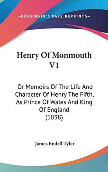Henry Of Monmouth V1: Or Memoirs Of The Life And Character Of Henry The Fifth, As Prince Of Wales And King Of England (1838)