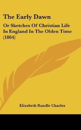 The Early Dawn: Or Sketches Of Christian Life In England In The Olden Time (1864)