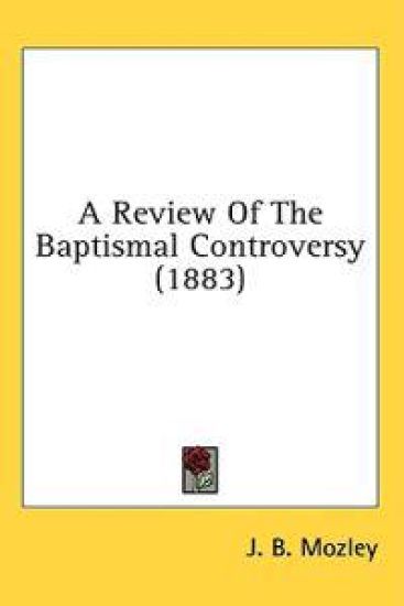 A Review Of The Baptismal Controversy (1883)