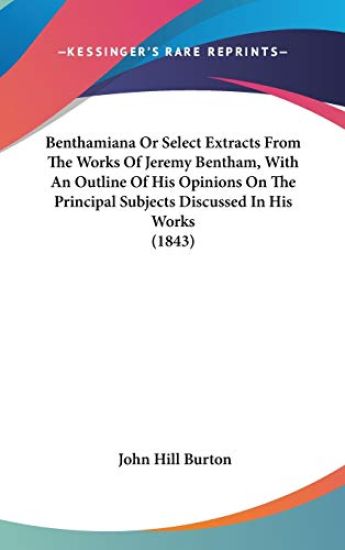 Benthamiana Or Select Extracts From The Works Of Jeremy Bentham, With An Outline Of His Opinions On The Principal Subjects Discussed In His Works (184
