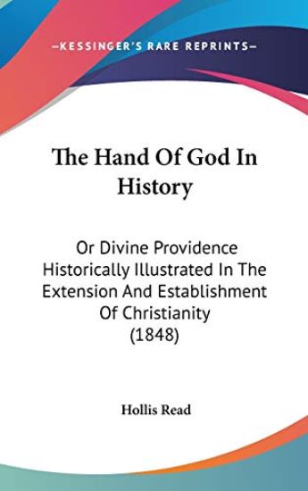 The Hand Of God In History: Or Divine Providence Historically Illustrated In The Extension And Establishment Of Christianity (1848)