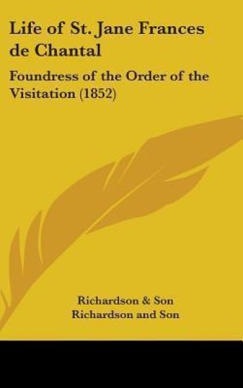 Life Of St. Jane Frances De Chantal: Foundress Of The Order Of The Visitation (1852)