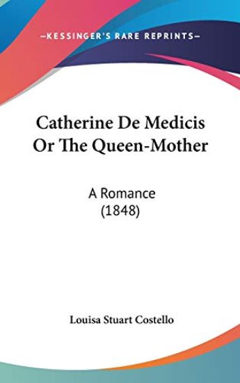 Catherine De Medicis Or The Queen-Mother: A Romance (1848)