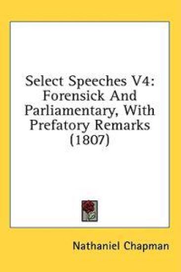 Select Speeches V4: Forensick And Parliamentary, With Prefatory Remarks (1807)