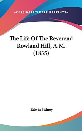 The Life Of The Reverend Rowland Hill, A.M. (1835)