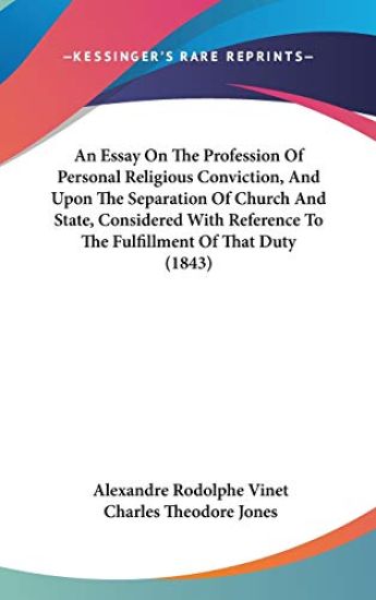 An Essay On The Profession Of Personal Religious Conviction, And Upon The Separation Of Church And State, Considered With Reference To The Fulfillment