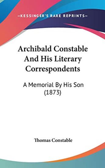 Archibald Constable And His Literary Correspondents