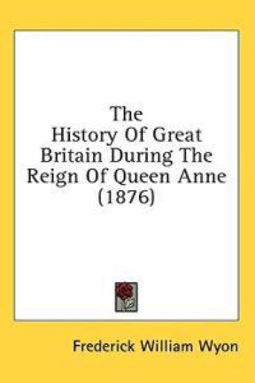 The History Of Great Britain During The Reign Of Queen Anne (1876)