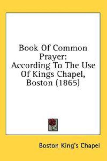 Book Of Common Prayer: According To The Use Of Kings Chapel, Boston (1865)