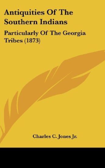 Antiquities Of The Southern Indians: Particularly Of The Georgia Tribes (1873)