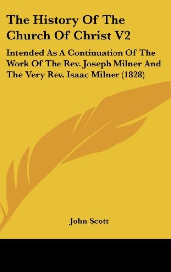 The History Of The Church Of Christ V2: Intended As A Continuation Of The Work Of The Rev. Joseph Milner And The Very Rev. Isaac Milner (1828)