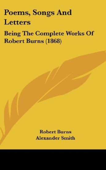 Poems, Songs And Letters: Being The Complete Works Of Robert Burns (1868)