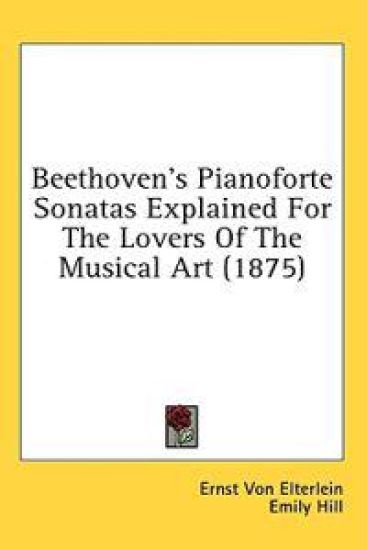 Beethoven's Pianoforte Sonatas Explained For The Lovers Of The Musical Art (1875)