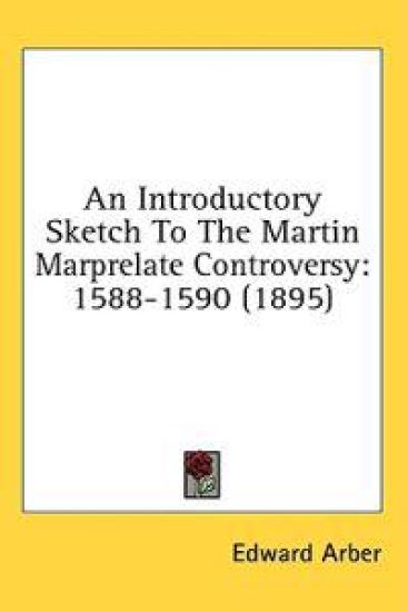 An Introductory Sketch to the Martin Marprelate Controversy, 1588-1590