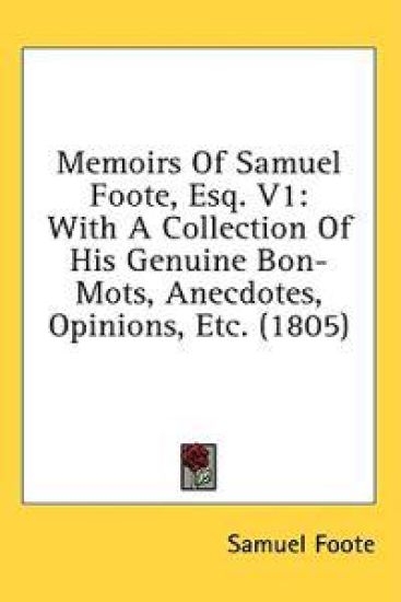 Memoirs Of Samuel Foote, Esq. V1: With A Collection Of His Genuine Bon-Mots, Anecdotes, Opinions, Etc. (1805)